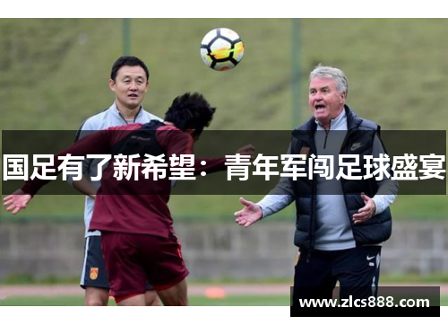 国足有了新希望：青年军闯足球盛宴