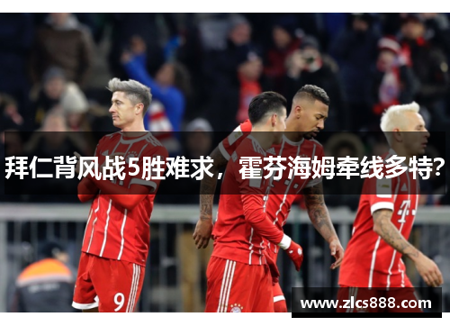 拜仁背风战5胜难求，霍芬海姆牵线多特？